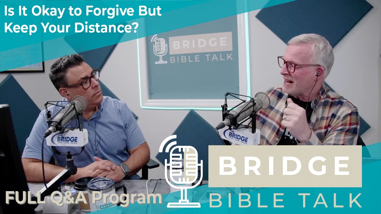Is It Okay to Forgive But Keep Your Distance? // Bridge Bible Talk // Full Q&A Program