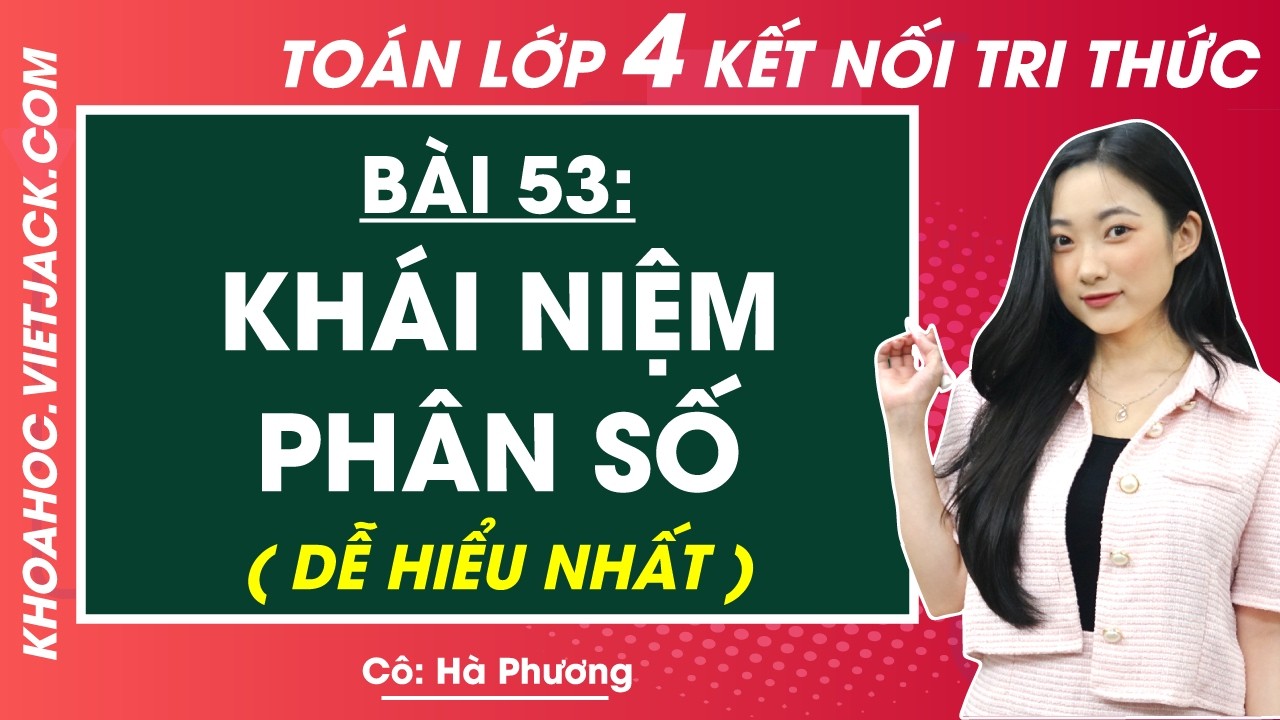 Toán lớp 4 Bài 53: Khái niệm phân số - Kết nối tri thức (DỄ HIỂU NHẤT)