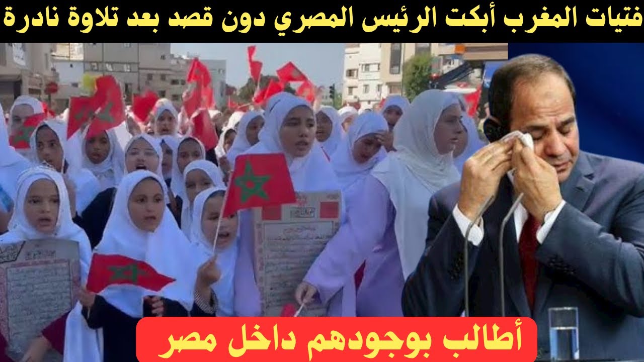 الدموع تهزم الرئيس المصري بعد سماعه تلاوة قرآنية لبنات المغرب و طالب حضورهم لمصر 