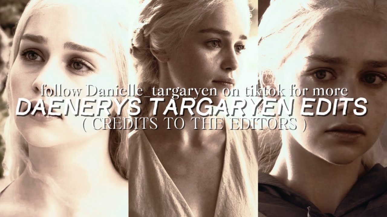 Daenerys targaryen edits ( thinking about her )