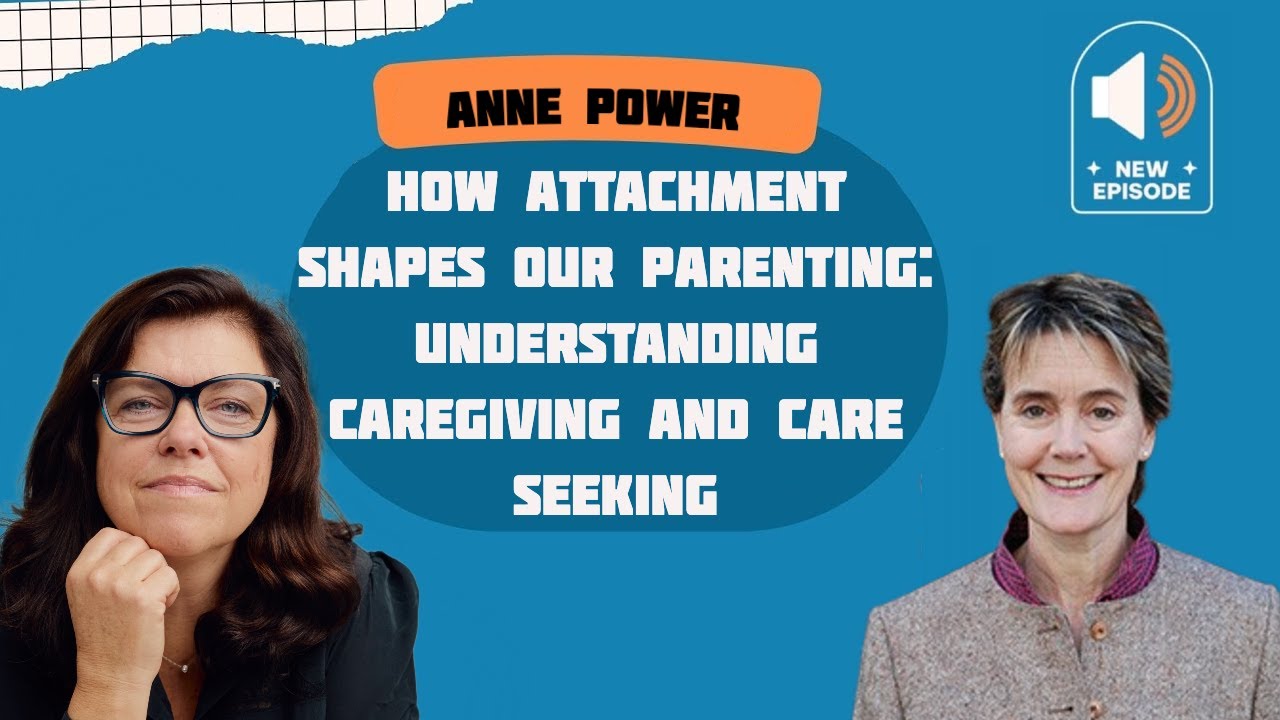 How Attachment Shapes Our Parenting: Understanding Caregiving and Care Seeking with Anne Power