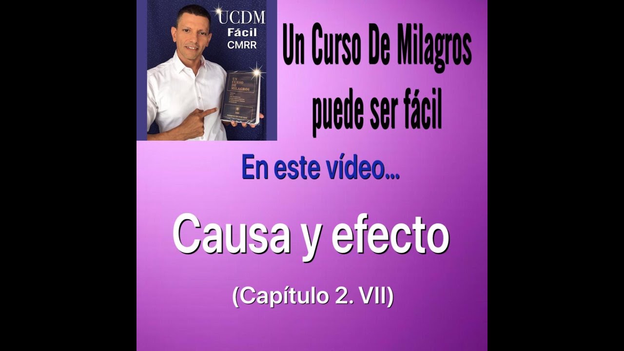 Causa y efecto  (2.VII) UCDM FACIL CMRR