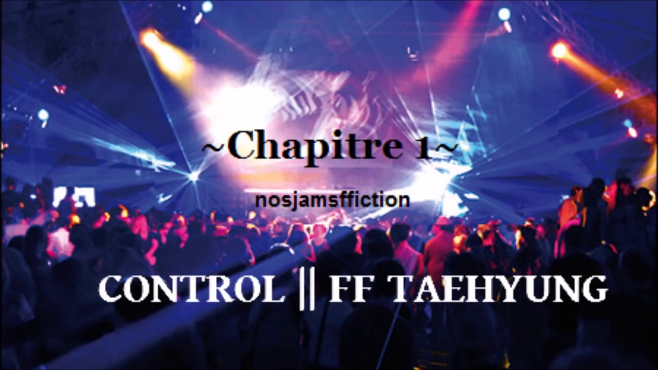 CONTROL ¦¦ FF TAEHYUNG FR ~CHAPITRE 1~