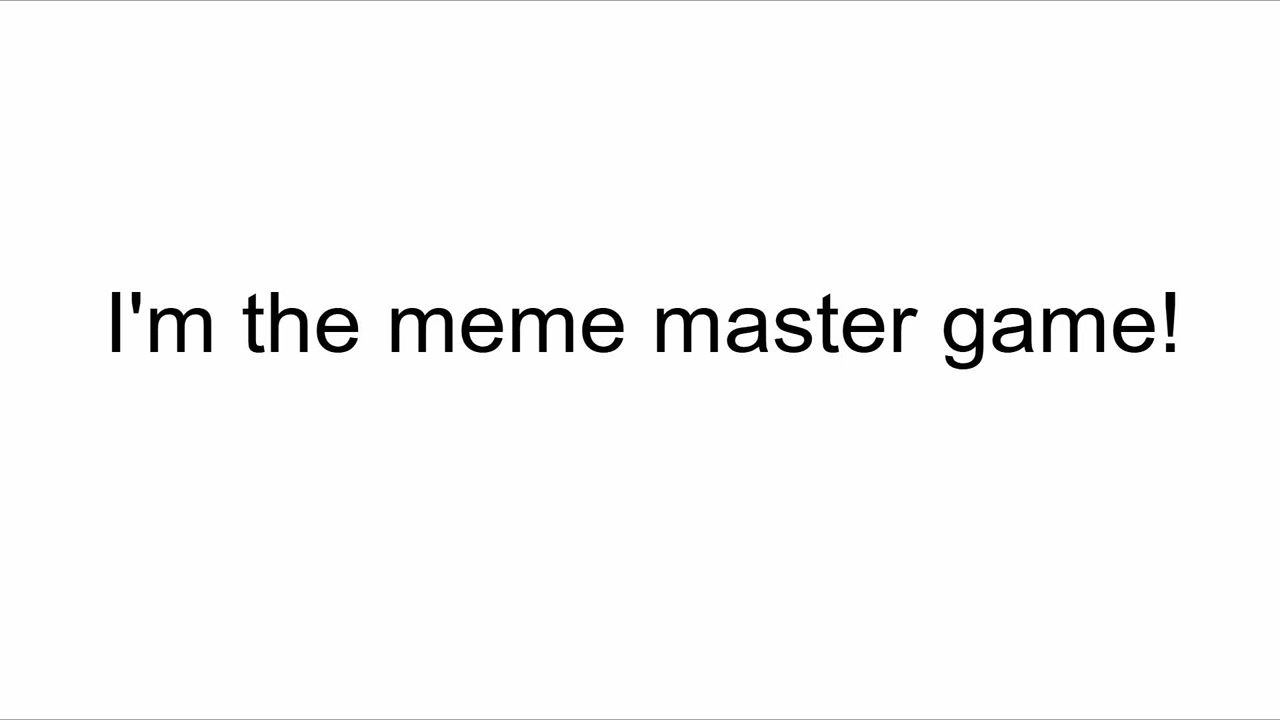 I'm the meme master game!