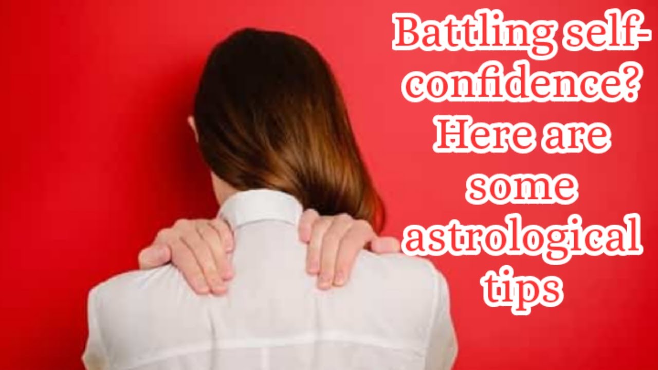 Battling Self-Confidence?Here Are Some Astrological Tips.