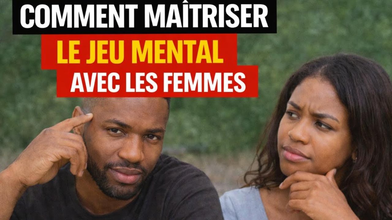 COMPRENDS LE JEU MENTAL AVEC LES FEMMES…OU RESTE PERDU