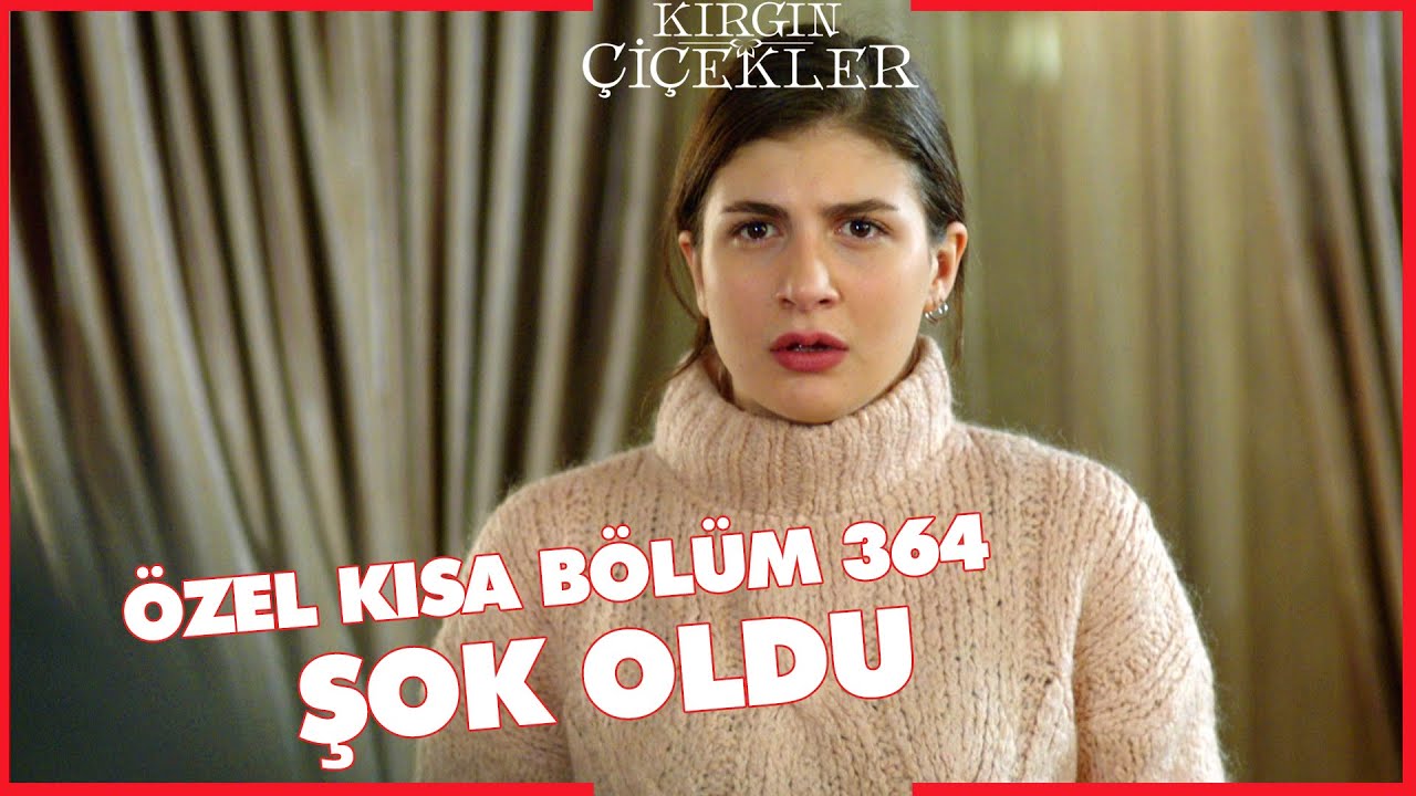 Kırgın Çiçekler Özel Kısa Bölümler | 364