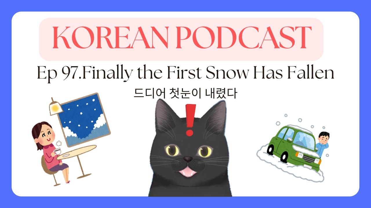 Korean Podcast Ep 97.Finally the First Snow Has Fallen | 드디어 첫눈이 내렸다