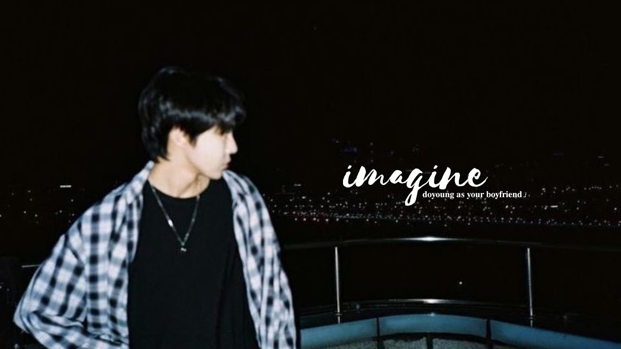 imagine; doyoung as your boyfriend.