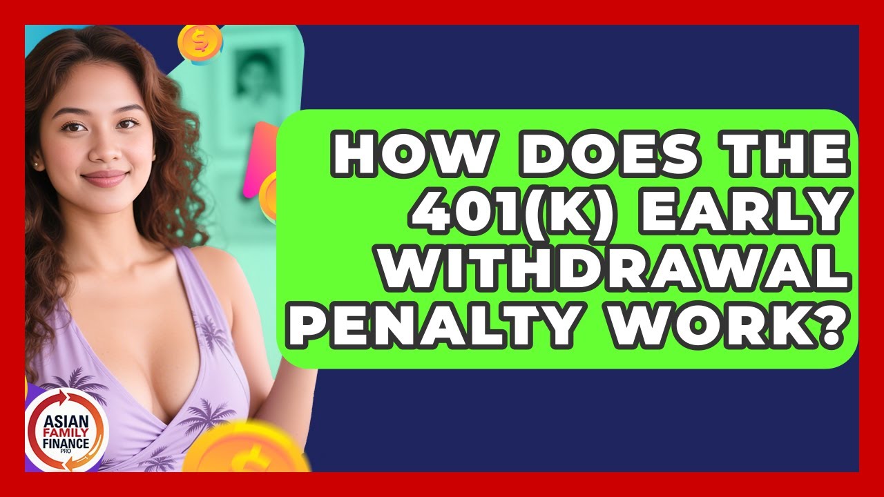 How Does The 401(k) Early Withdrawal Penalty Work? - Asian Family Finance Pro
