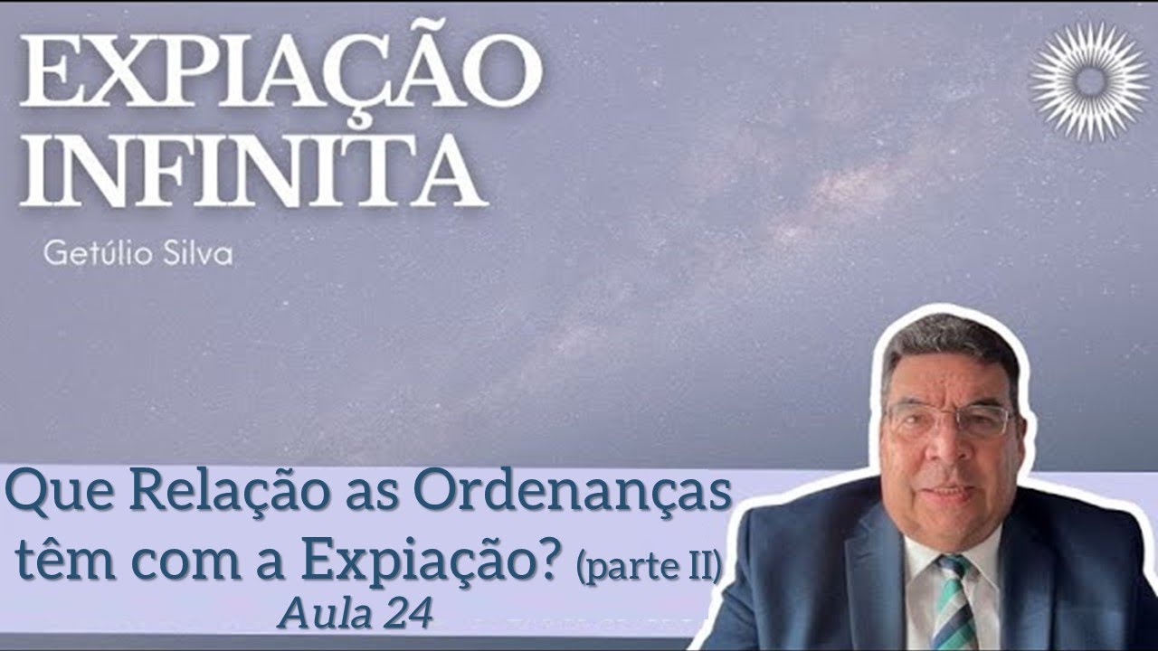 Expiação infinita - Aula 24 - Que Relações as Ordenanças têm com a Expiação? (Parte II)