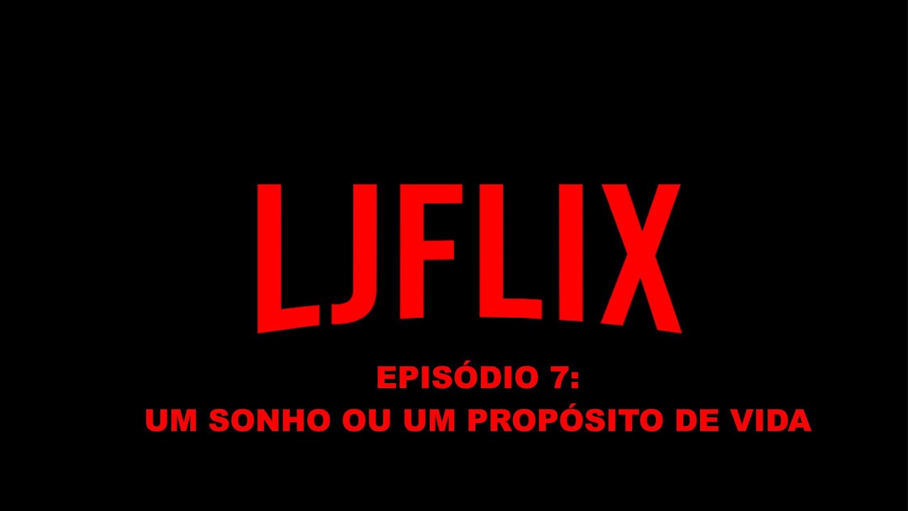 Lj Flix #7: UM SONHO OU PROP&Oacute;SITO DE VIDA | PAR&Oacute;DIA LJ AULAS
