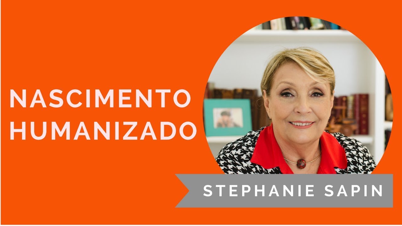 Stephanie Sapin - O que é Nascimento Humanizado e como garanti-lo para seu bebê