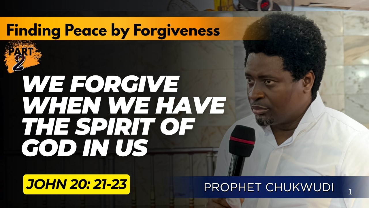 We Forgive When We Have The Spirit Of God In Us Part 2 | PROPHET CHUKWUDI