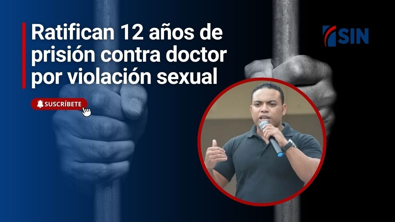 Ratifican 12 años de prisión contra doctor por violación