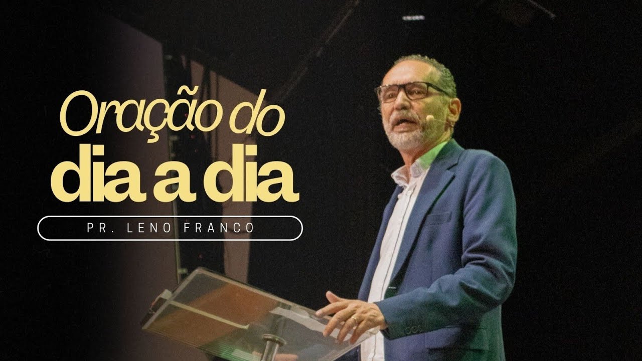 ORAÇÃO DO DIA A DIA | Pr. Leno Franco