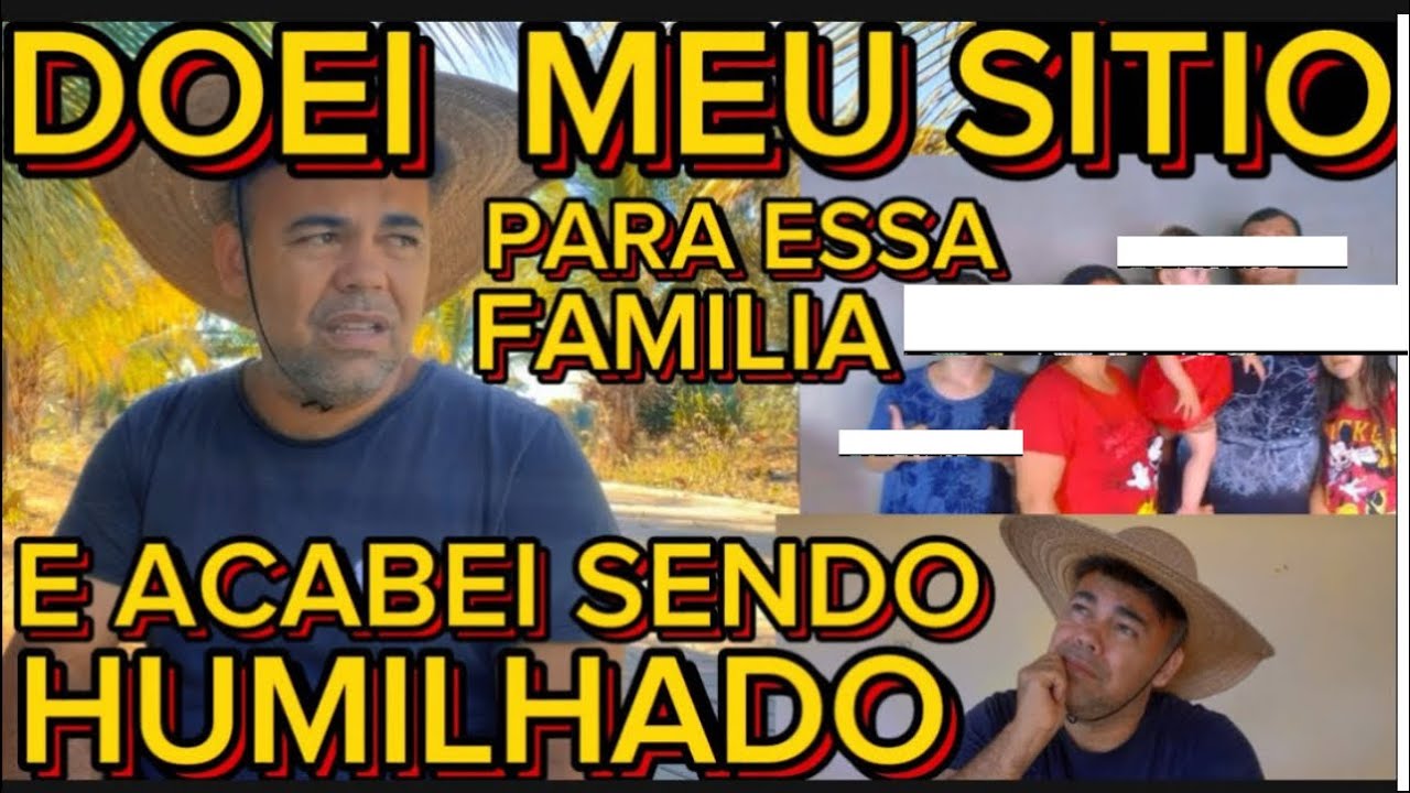 BRIGA FEIA AQUI NO SITIO INFELIZMENTE FUI HUMILHADO PELA FAMÍLIA QUE EU IRIA DOAR A PROPRIEDADE