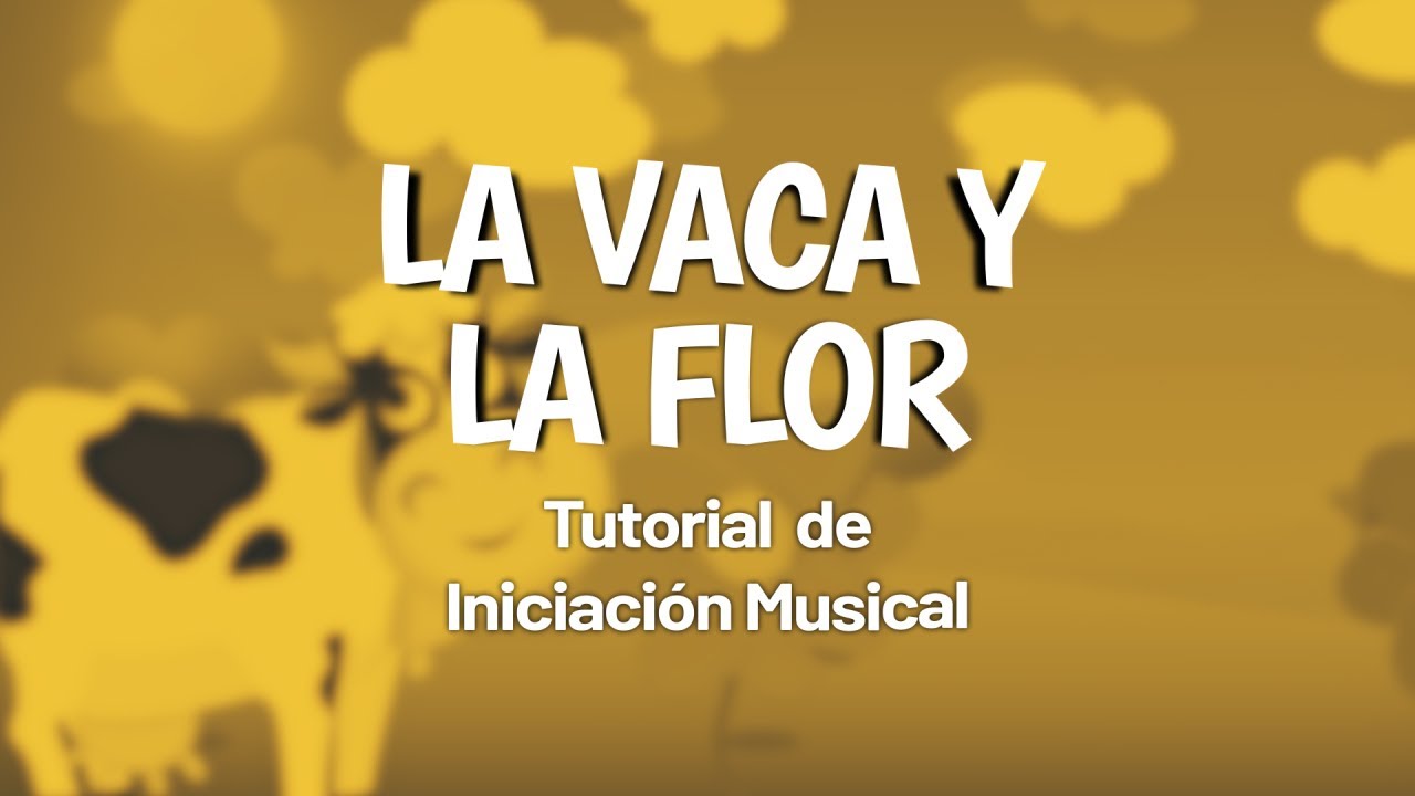 TUTORIAL DE INICIACIÓN MUSICAL - LA VACA Y LA FLOR