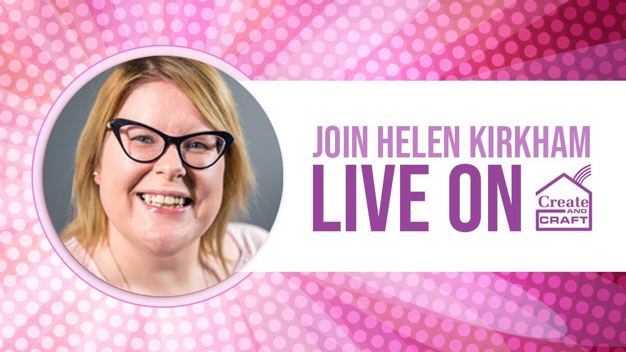 CREATE AND CRAFT LIVE - Join Helen Kirkham - broadcast 14th April