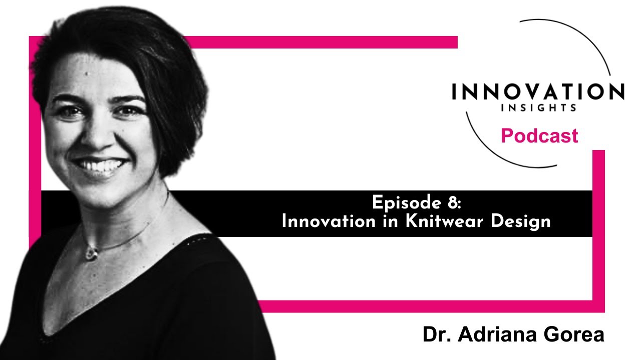 Innovation in Knitwear Design with Dr. Adriana Gorea: Ep. 8 | iNNOVATION Insights Podcast