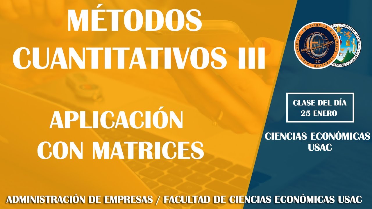 MÉTODOS CUANTITATIVOS III / APLICACIÓN CON MATRICES / ECONÓMICAS USAC /