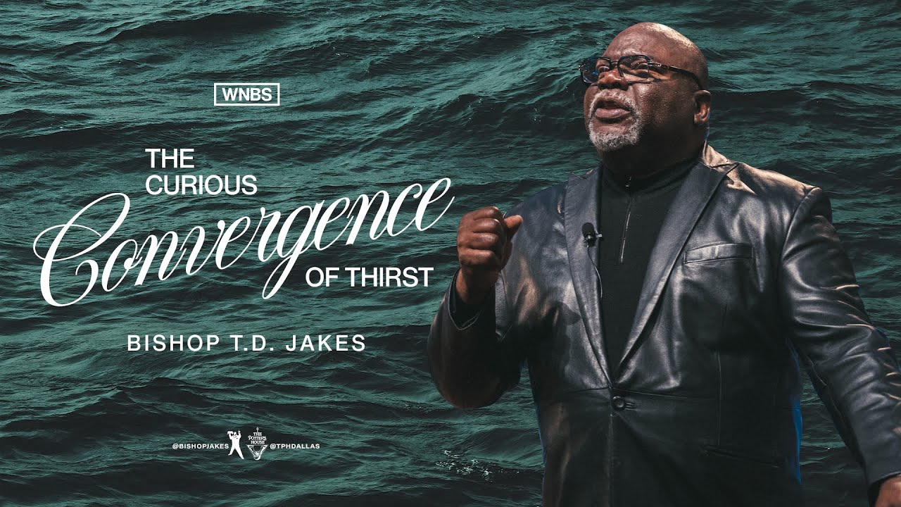 The Curious Convergence of Thirst - Bishop T.D. Jakes