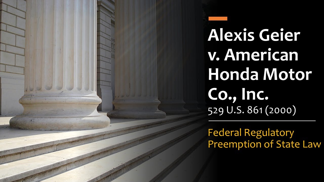 Alexis Geier v. American Honda Motor Company - Federal Regulatory Preemption of State Tort Law