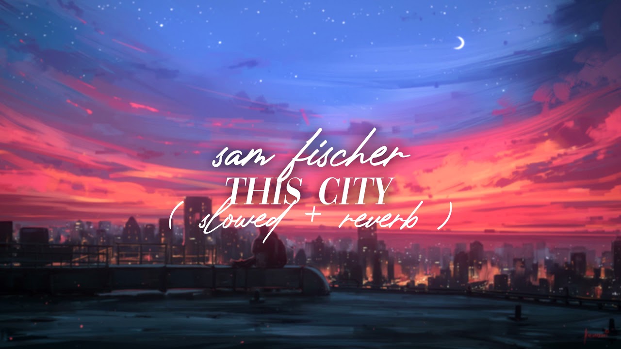 sam fischer - this city ( slowed + reverb )