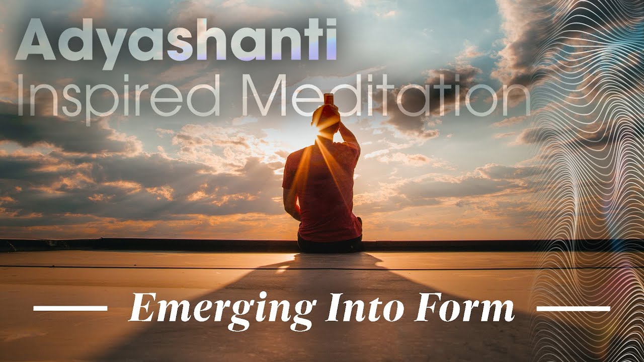 Emerging Into Form: Adyashanti Inspired Meditation