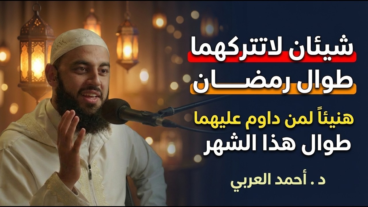 شيئان لاتتركهما طوال رمضان هنيئاً لمن داوم عليهما طوال هذا الشهر المبارك د . أحمد العربي