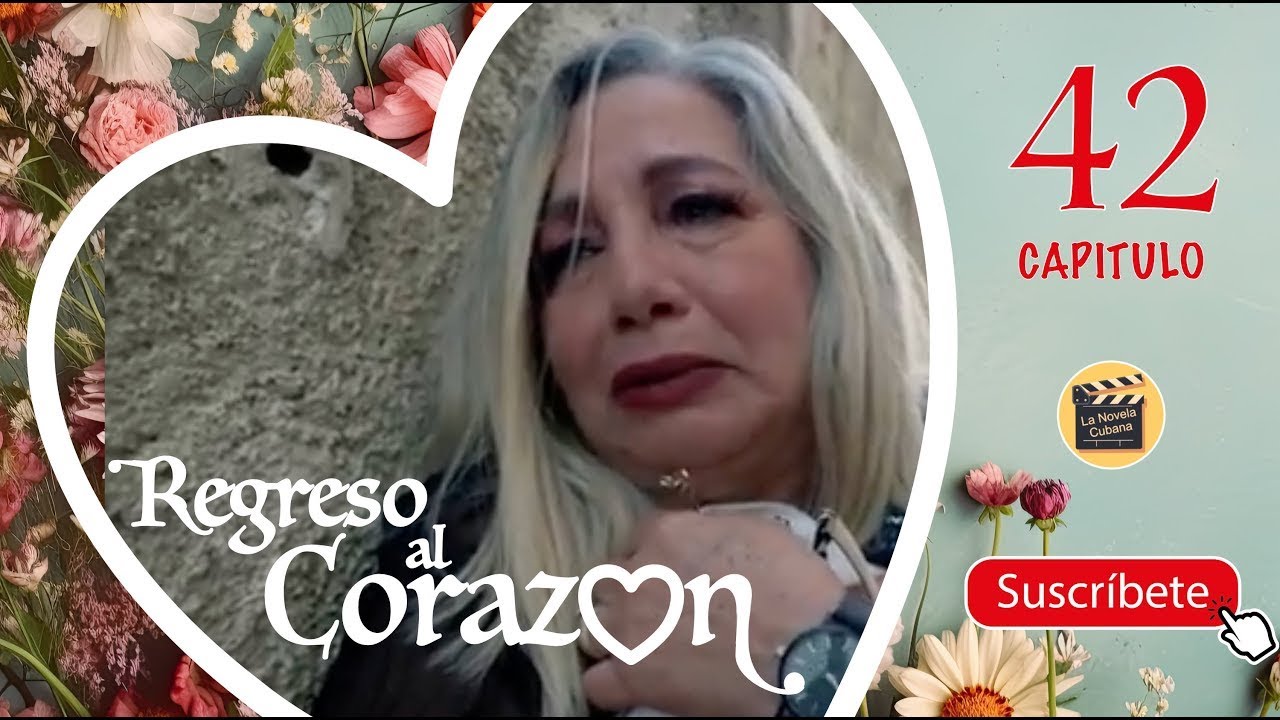 REGRESO AL CORAZON | CAP - 42 | La Novela Cubana Online