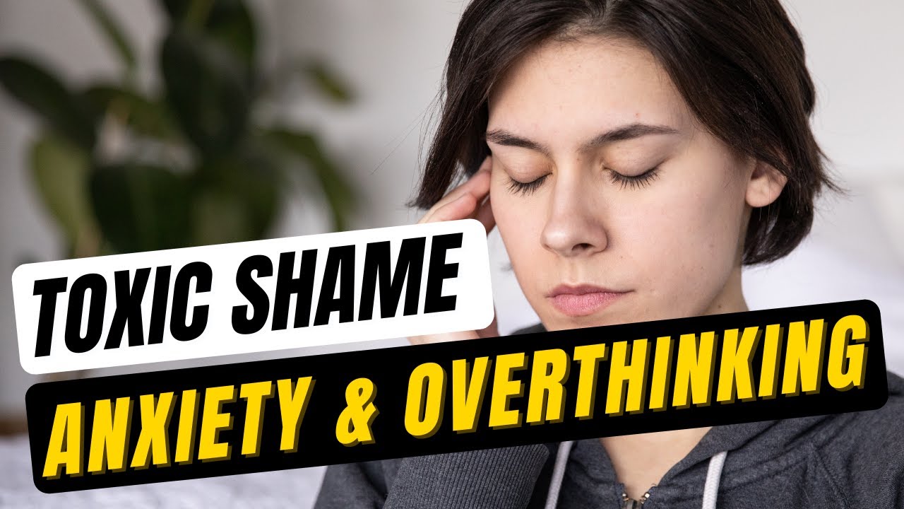 Toxic Shame, Anxiety, and Overthinking