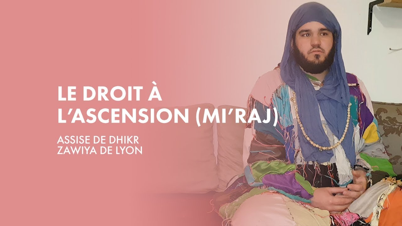 Le droit à l'Ascension (mi'raj) | Assise de dhikr (zawiya Lyon)