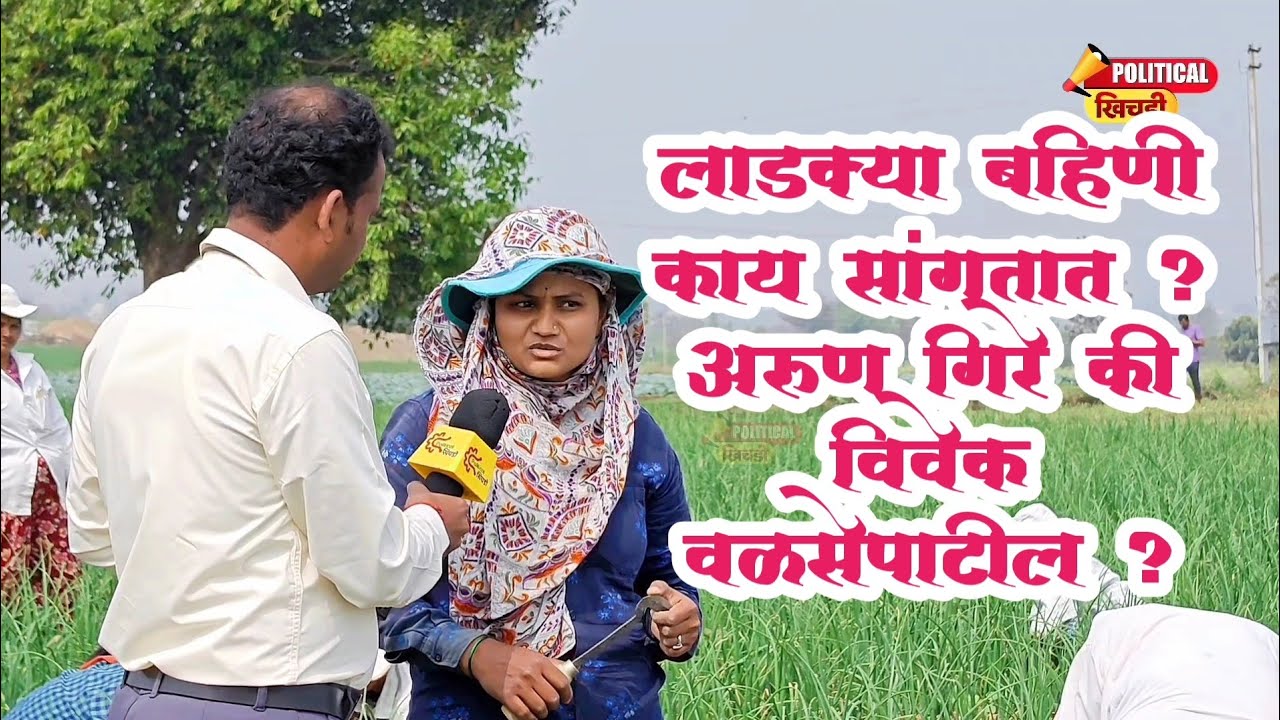 लाडक्या बहिणी काय सांगतात ? अरुण गिरे की विवेक वळसेपाटील ?#political_khichadi