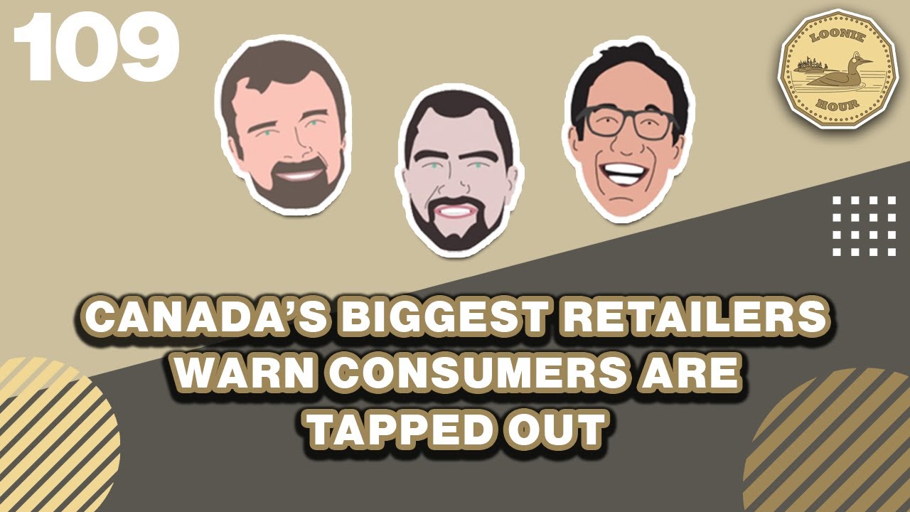 Canada's Biggest Retailers Warn Consumers Are Tapped Out - The Loonie Hour Episode 109