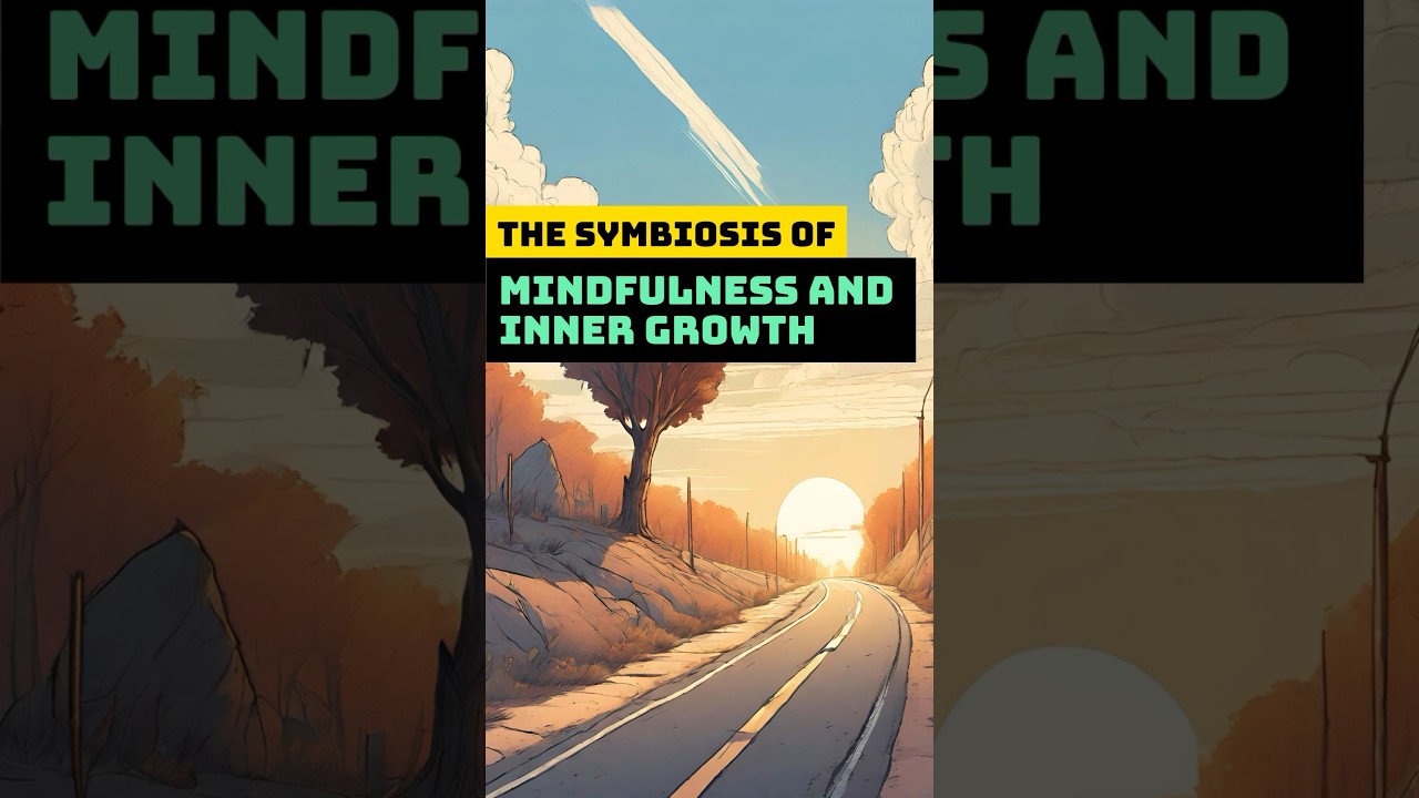 The Symbiosis of Mindfulness and Inner Growth 