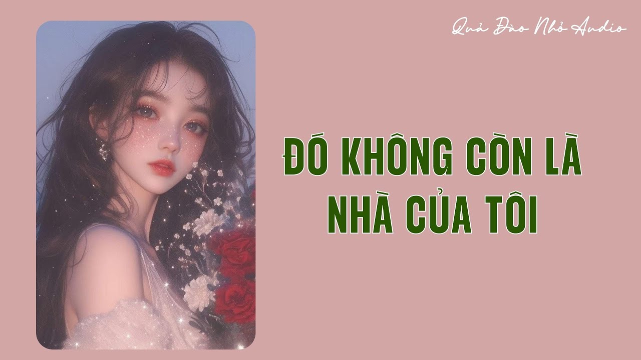 [Truyện Audio] Đó Không Còn Là Nhà Của Tôi | Quả Đào Nhỏ Audio
