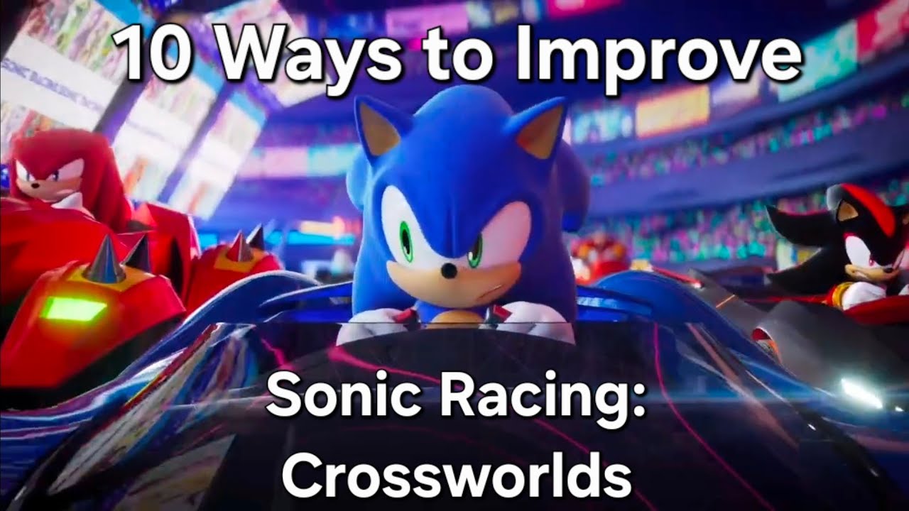 10 Ways to Improve Sonic Racing: Crossworlds 