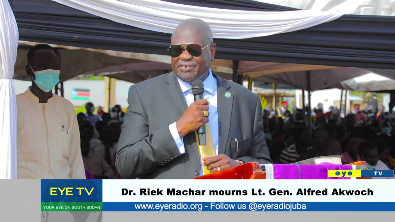 Dr  Riek Machar mourns Lt  Gen  Alfred Akwoch