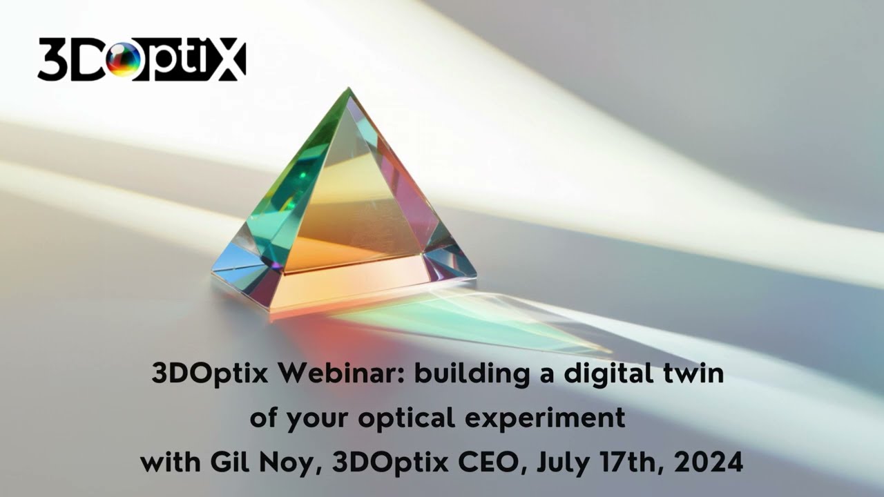3DOptix Webinar - building a digital twin of your optical experiment with Gil Noy, May 15th, 2024