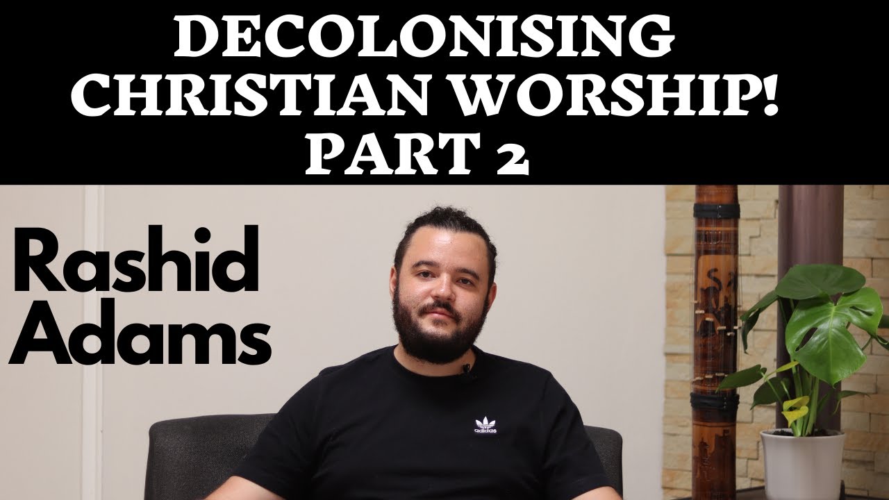 Decolonising Christian Worship! Part 2 - Rashid Adams