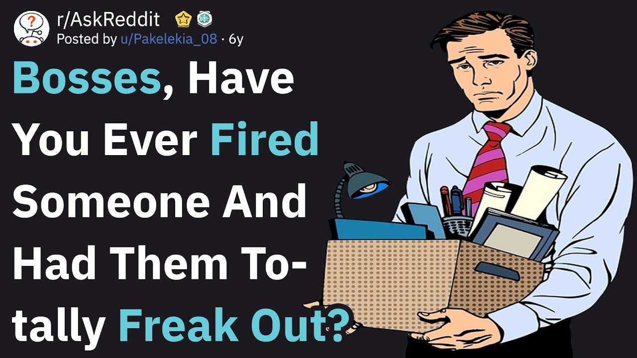 Bosses, Have You Fired Someone And Had Them Totally Freak Out? (AskReddit)