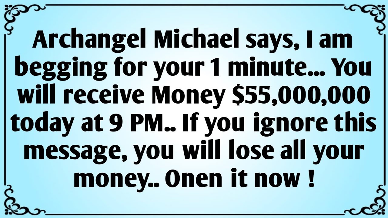 💌Archangel Michael says, I am begging for your 1 minute... You will receive Money $55,000,000 ...