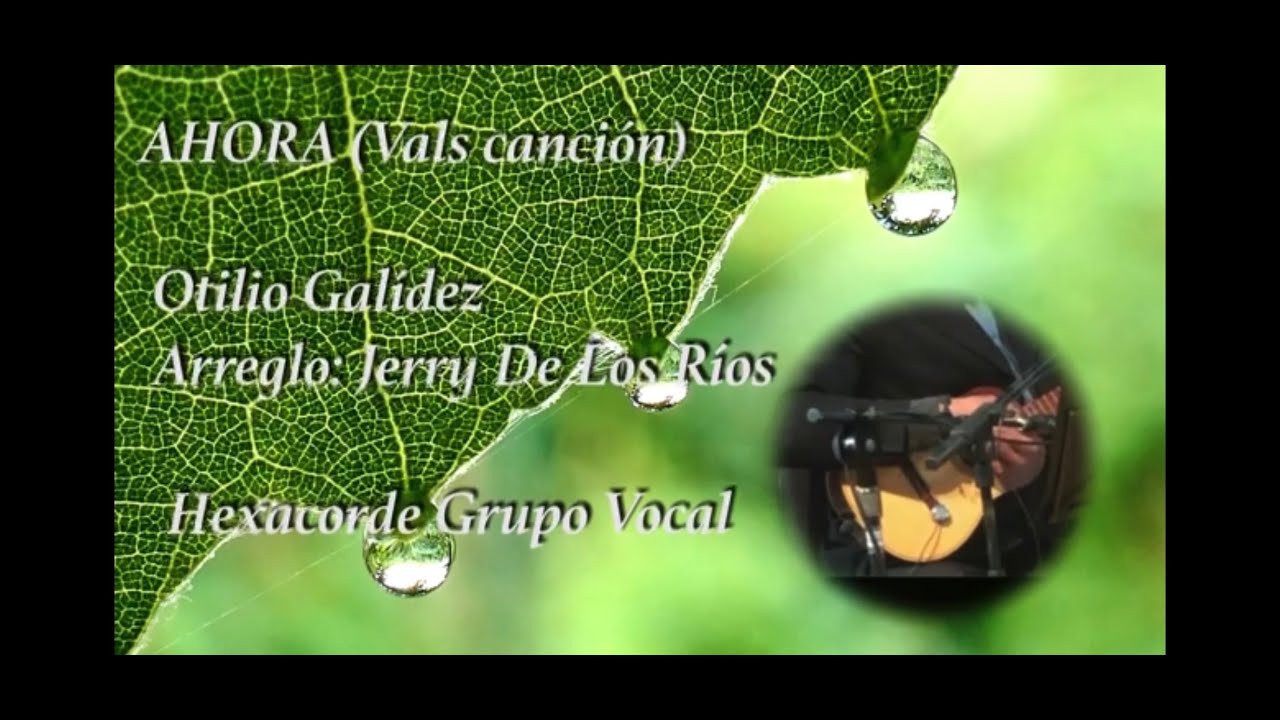 Ahora (Vals Canción / Otilio Galíndez / Arreglo: Jerry De los Ríos / Hexacorde Grupo Vocal
