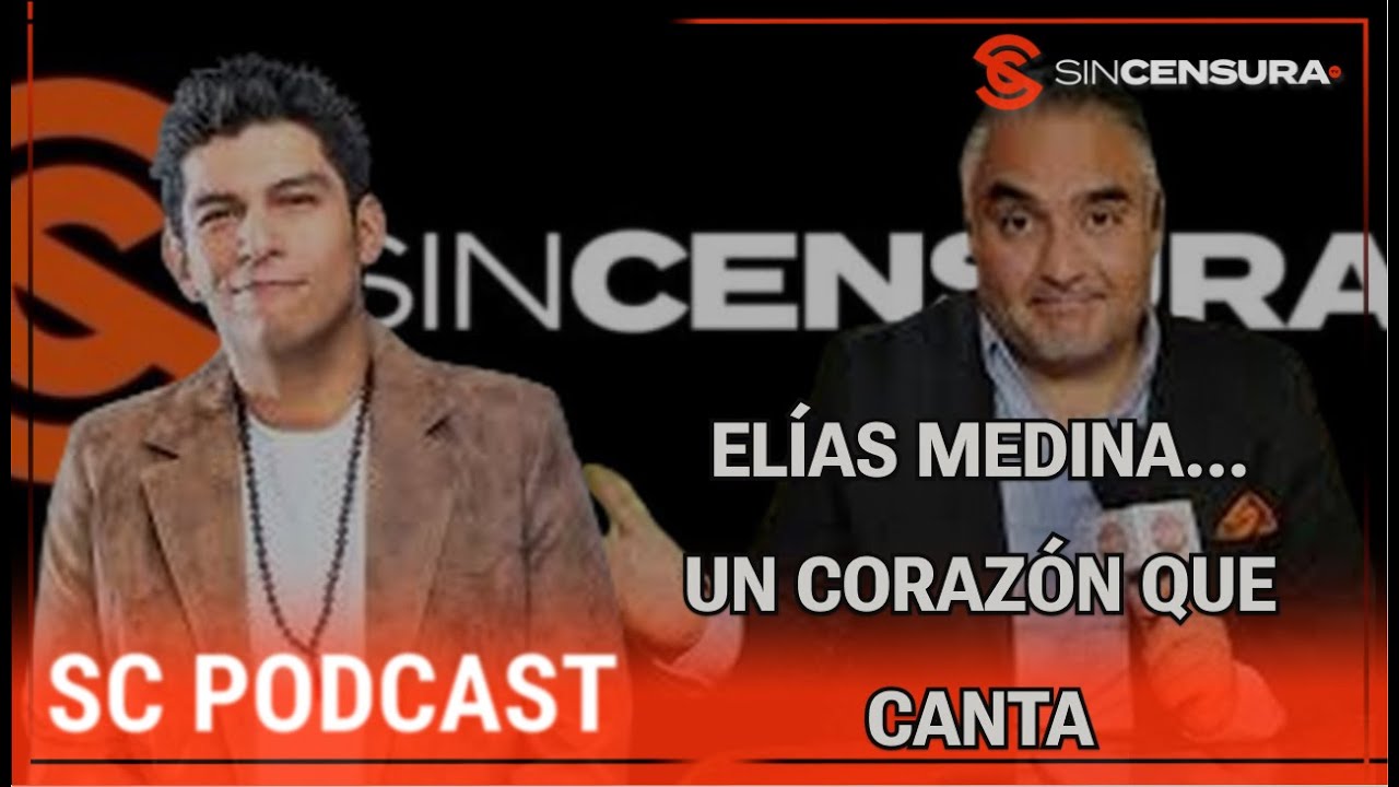 SC PODCAST... ¡ELÍAS MEDINA... UN CORAZÓN QUE CANTA!