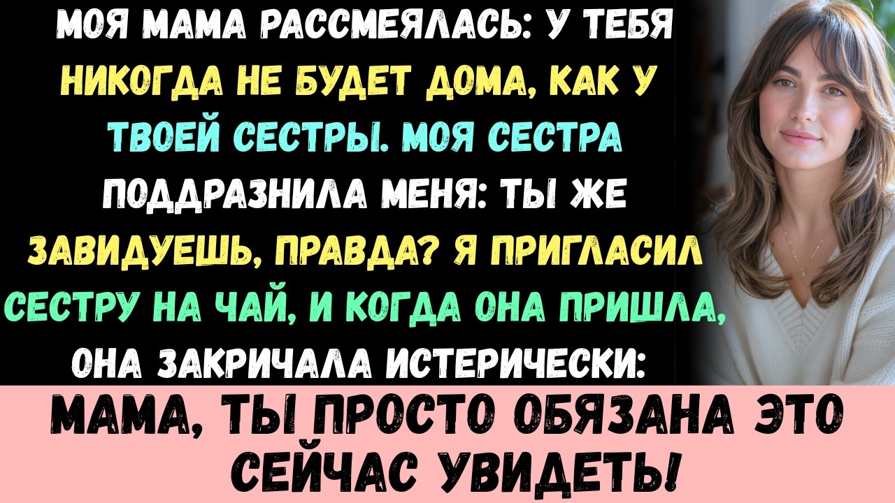 Моя мама рассмеялась: У тебя никогда не будет дома, как у твоей сестры. Моя сестра поддразнивала мен