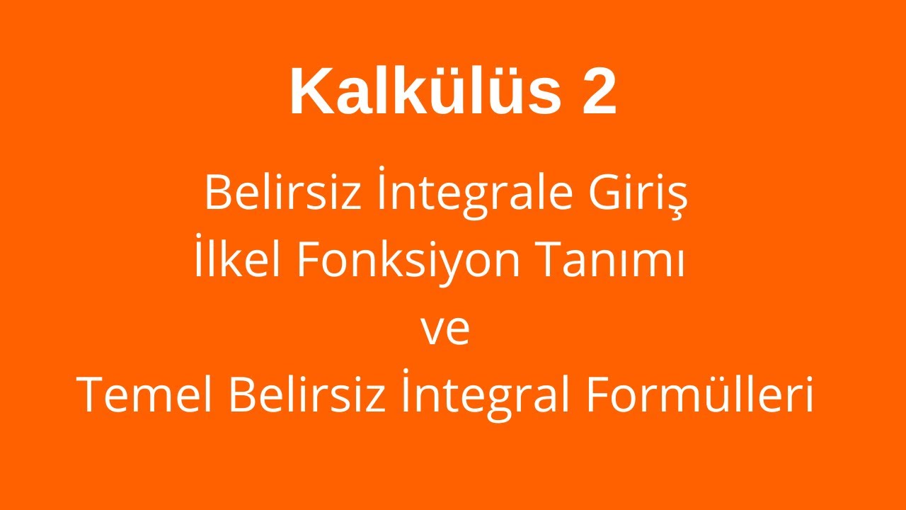 1) Belirsiz İntegrale Giriş, İlkel Fonksiyon Tanımı ve  Bazı Temel  Belirsiz İntegral Formülleri