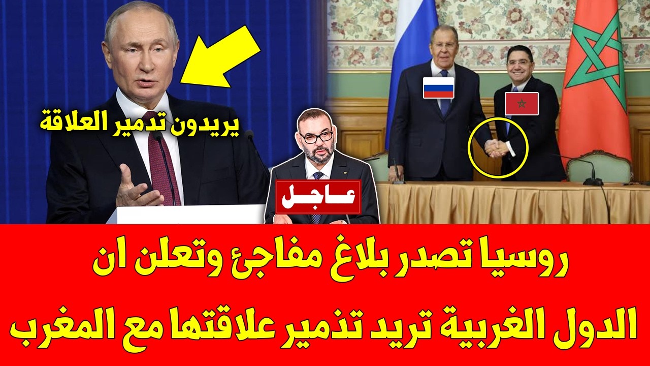 عاجل روسيا تصدر بلاغ مفاجئ وتعلن ان الدول الغربية تريد تذمير علاقتها مع المغرب وهذا ما قاله سفيرهم
