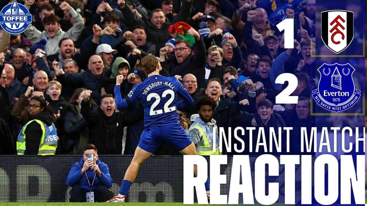 Fulham 1-2 Everton | Instant Match Reaction