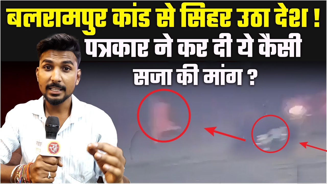 Balrampur News: Balrampur कांड से सिहर उठा देश ! पत्रकार ने कर दी ये कैसी सजा की मांग ?